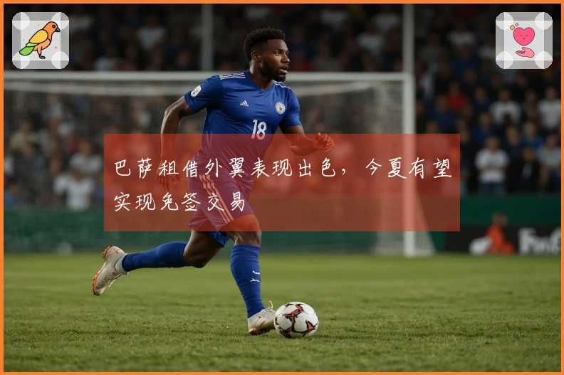 巴萨租借外翼表现出色，今夏有望实现免签交易