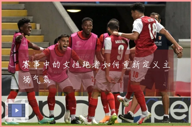 赛事中的女性跑者如何重新定义主场气氛