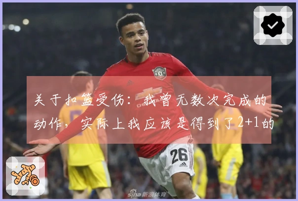 关于扣篮受伤：我曾无数次完成的动作，实际上我应该是得到了2+1的机会