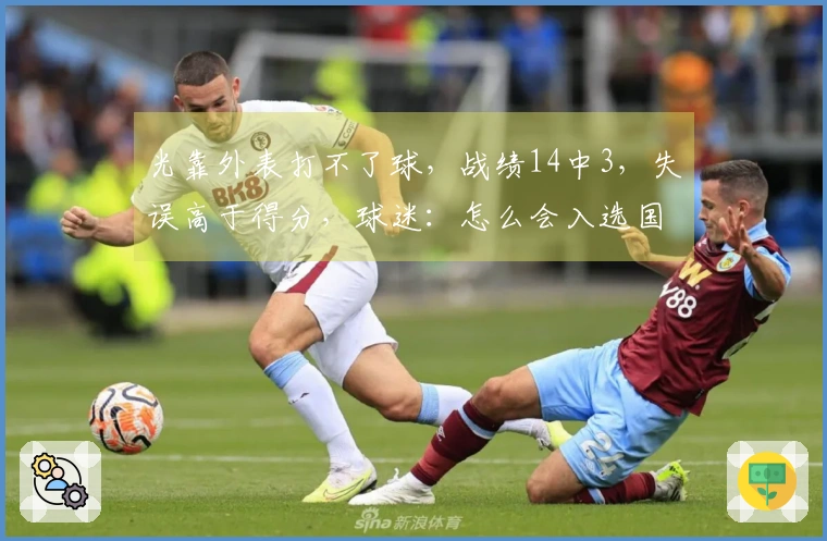 光靠外表打不了球，战绩14中3，失误高于得分，球迷：怎么会入选国家队？