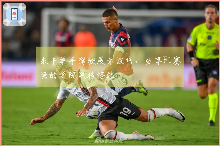 米卡单手驾驶展示技巧，分享F1赛场的学院风格搭配