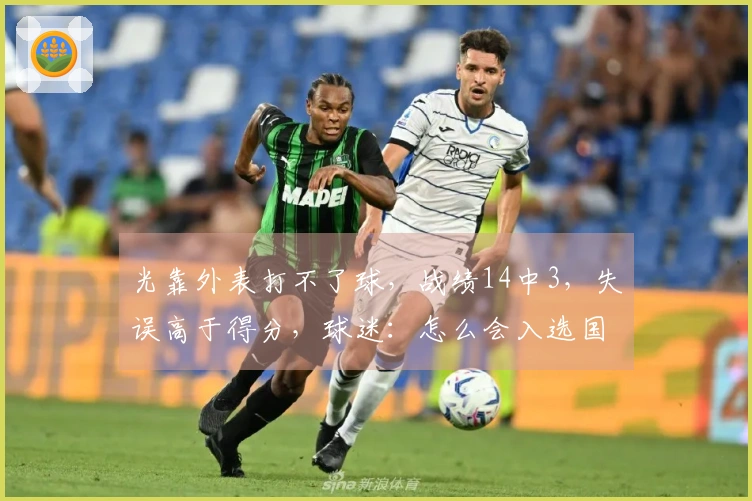 光靠外表打不了球，战绩14中3，失误高于得分，球迷：怎么会入选国家队？